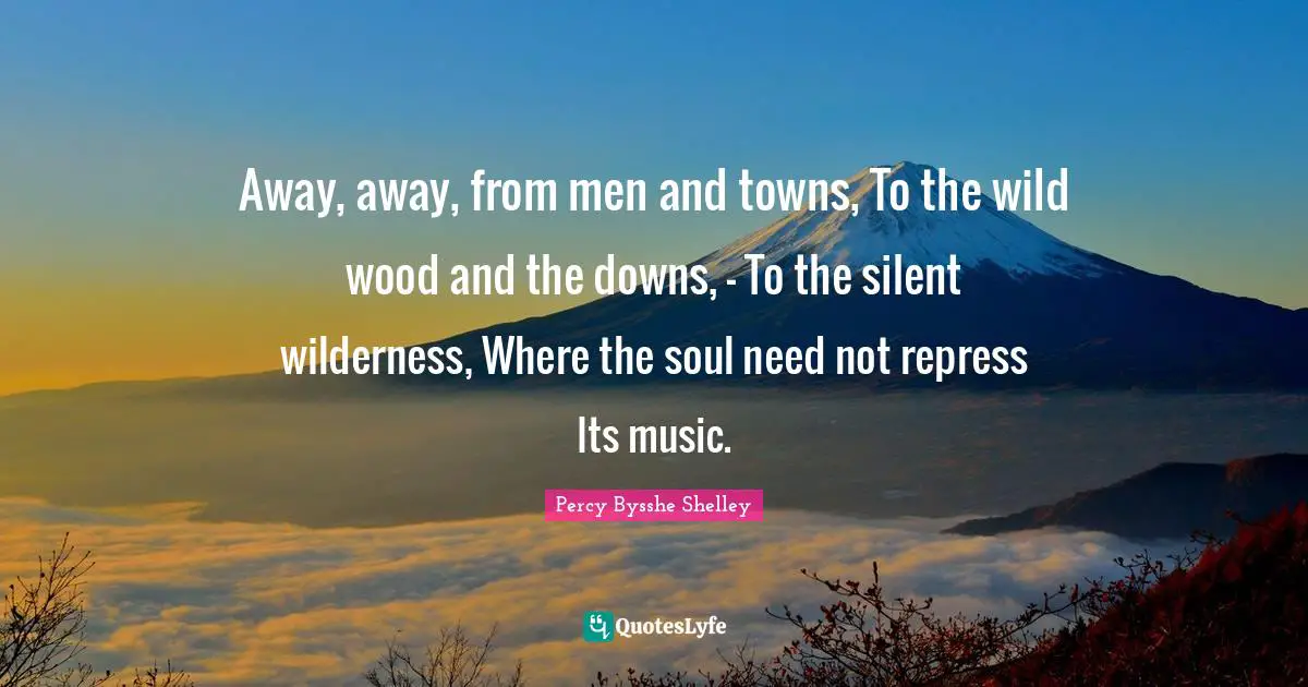 Towns Quotes: "Away, away, from men and towns, To the wild wood and the downs, - To the silent wilderness, Where the soul need not repress Its music."