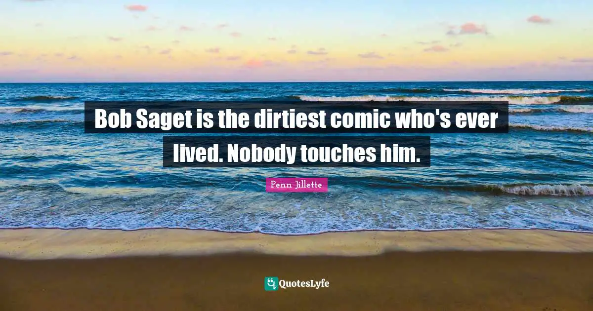 Bob Saget is the dirtiest comic who's ever lived. Nobody touches him.