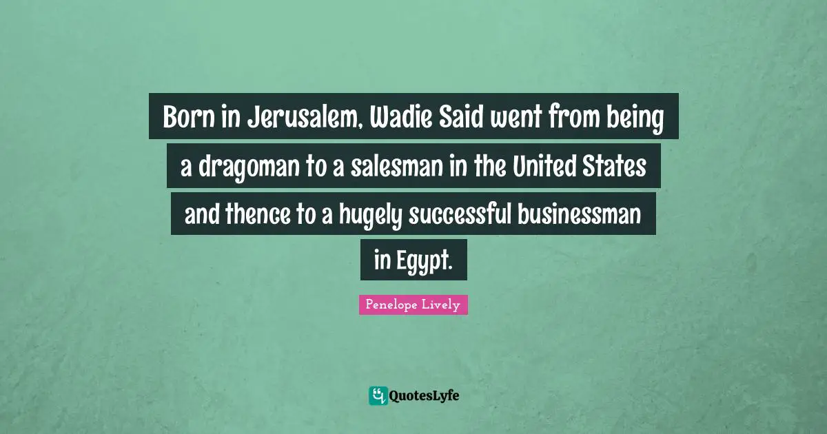 Born in Jerusalem, Wadie Said went from being a dragoman to a salesman in the United States and thence to a hugely successful businessman in Egypt.