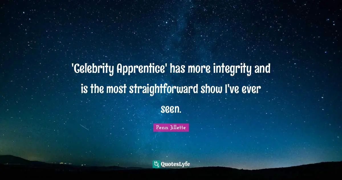 Apprentice Quotes: "'Celebrity Apprentice' has more integrity and is the most straightforward show I've ever seen."