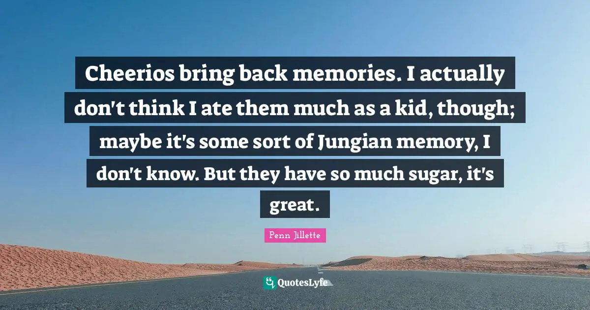 Cheerios bring back memories. I actually don't think I ate them much as a kid, though; maybe it's some sort of Jungian memory, I don't know. But they have so much sugar, it's great.