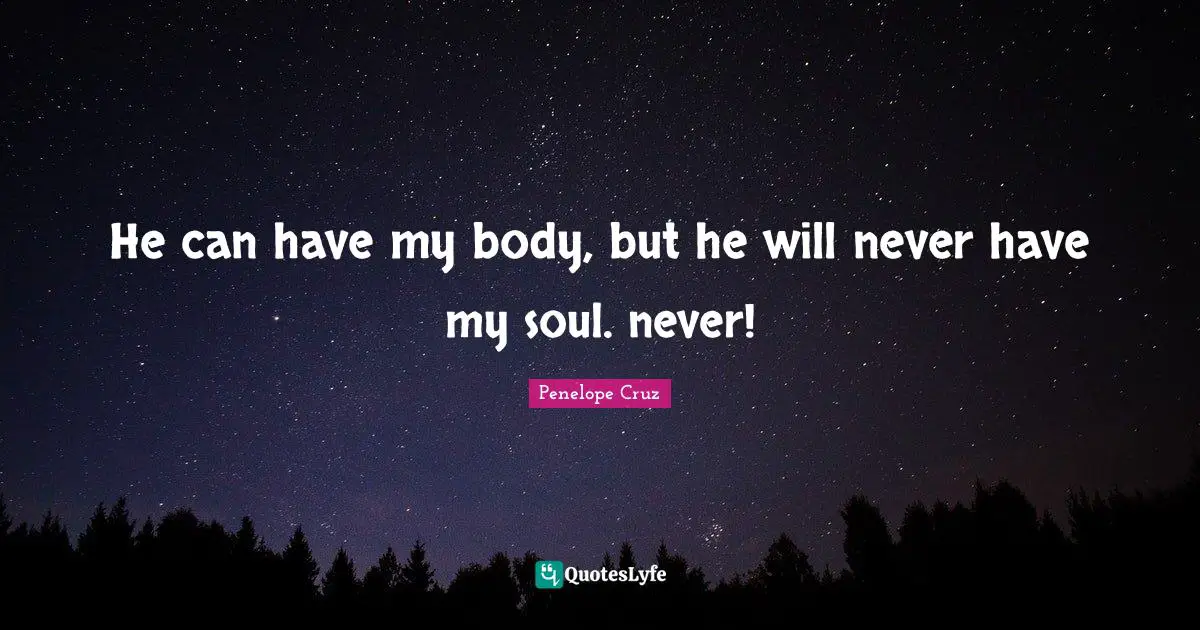 He can have my body, but he will never have my soul. never!