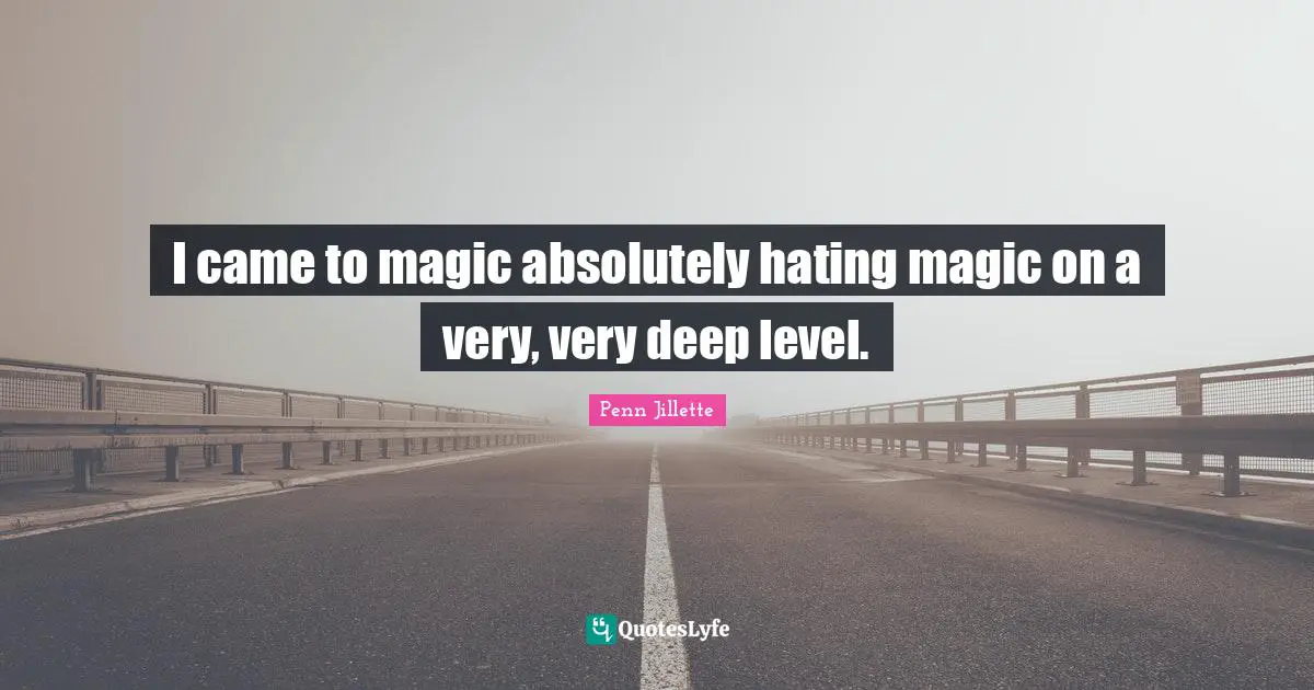 Very Deep Quotes: "I came to magic absolutely hating magic on a very, very deep level."