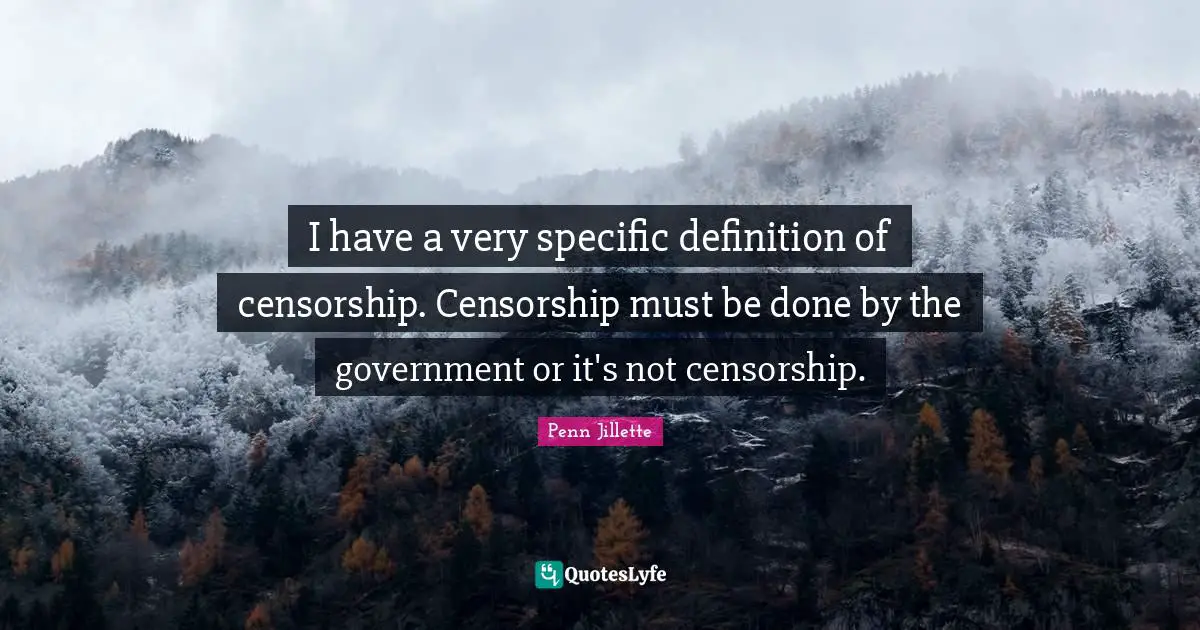 I have a very specific definition of censorship. Censorship must be done by the government or it's not censorship.