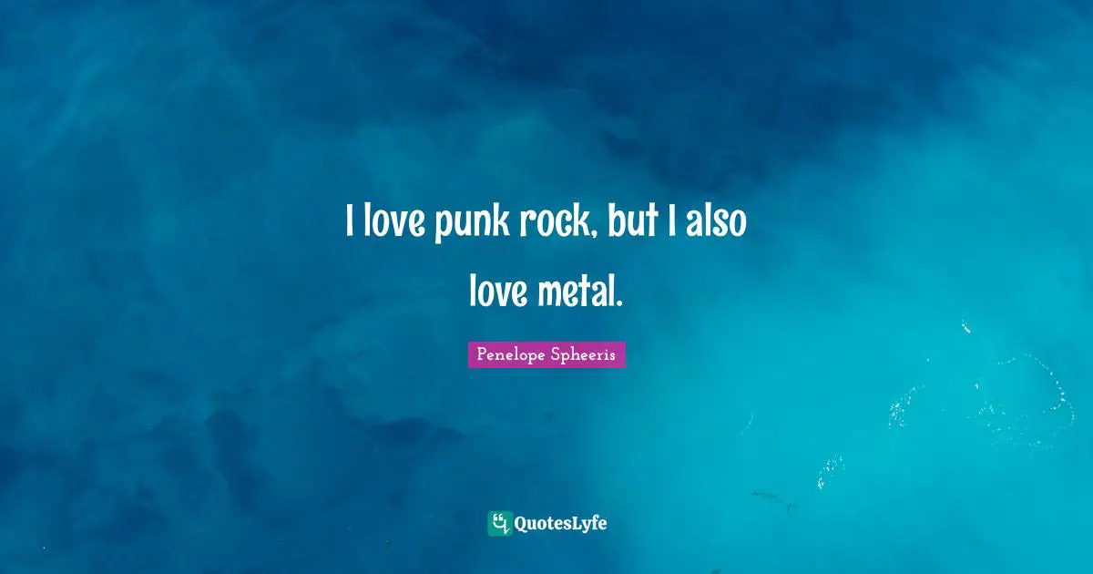 I love punk rock, but I also love metal.
