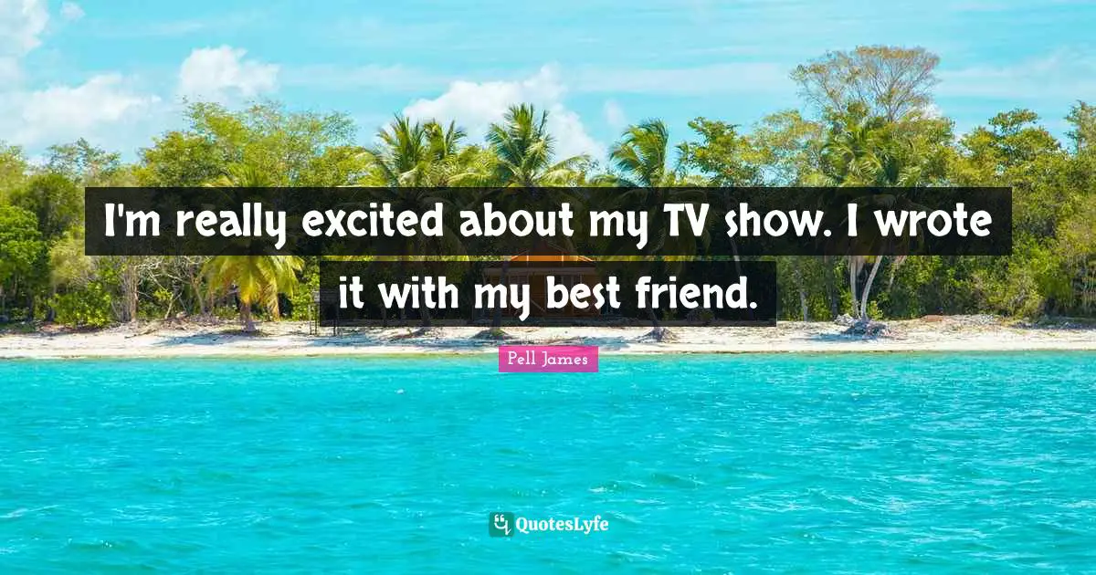 I'm really excited about my TV show. I wrote it with my best friend.