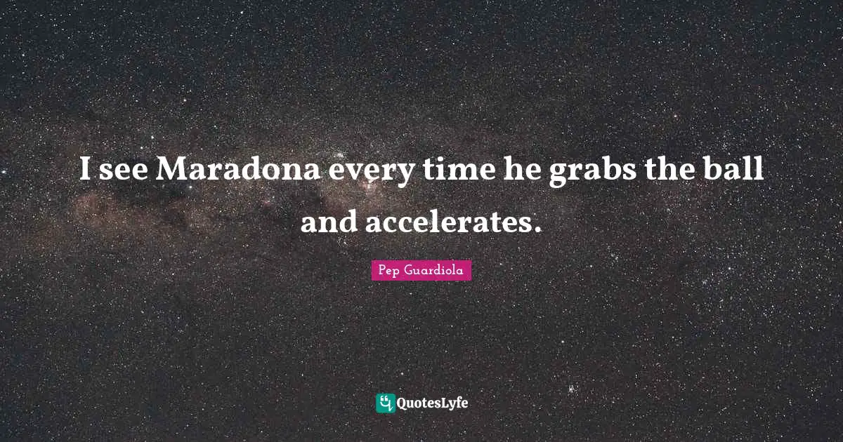 I see Maradona every time he grabs the ball and accelerates.
