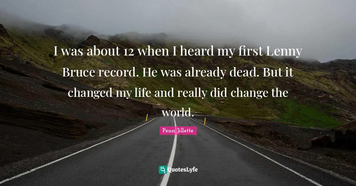 I was about 12 when I heard my first Lenny Bruce record. He was already dead. But it changed my life and really did change the world.
