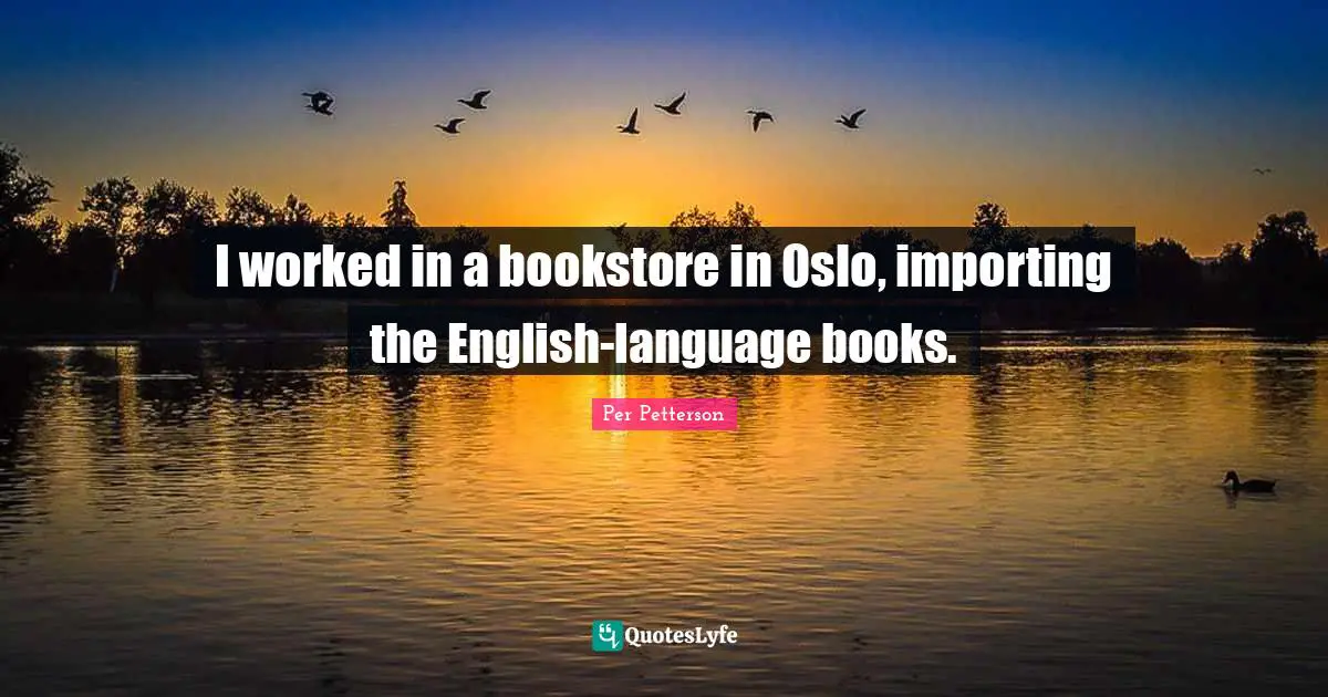 I worked in a bookstore in Oslo, importing the English-language books.