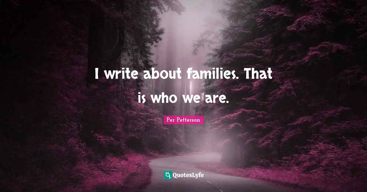 I write about families. That is who we are.