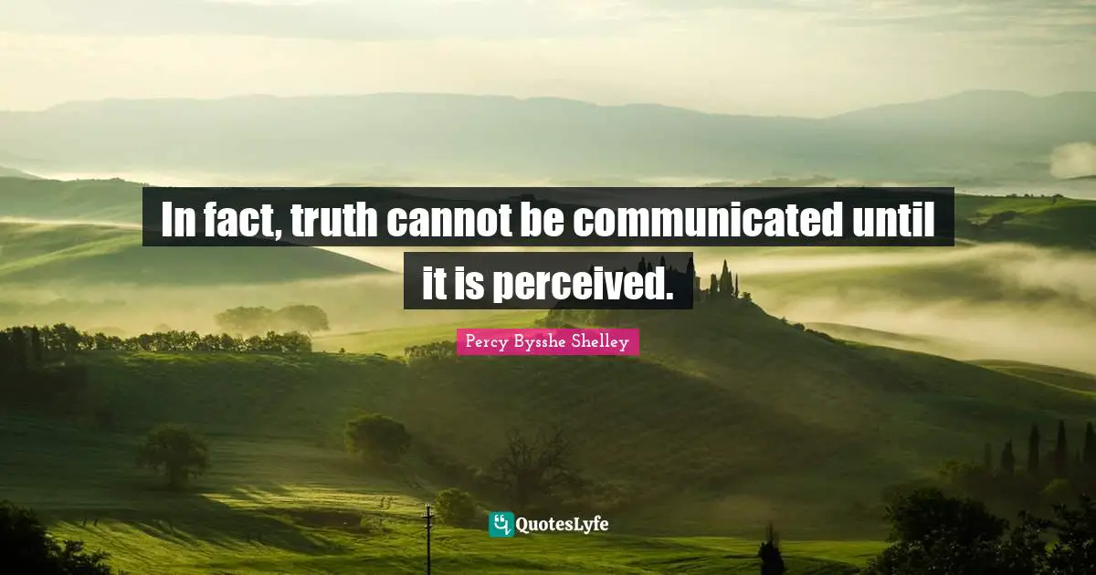 In fact, truth cannot be communicated until it is perceived.