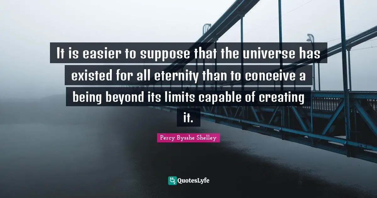 It is easier to suppose that the universe has existed for all eternity than to conceive a being beyond its limits capable of creating it.