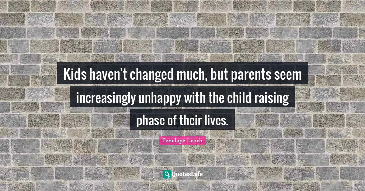 Kids haven't changed much, but parents seem increasingly unhappy with the child raising phase of their lives.