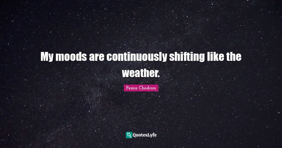 My moods are continuously shifting like the weather.