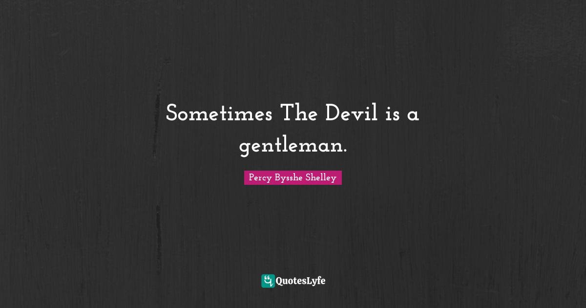 Sometimes Quotes: "Sometimes The Devil is a gentleman."