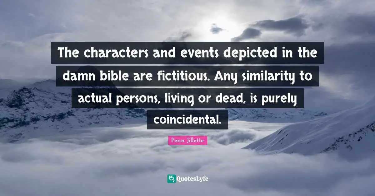 The characters and events depicted in the damn bible are fictitious. Any similarity to actual persons, living or dead, is purely coincidental.