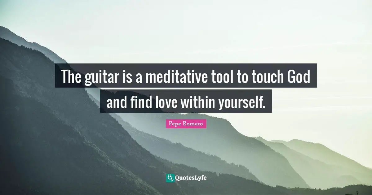 Finding Love Quotes: "The guitar is a meditative tool to touch God and find love within yourself."
