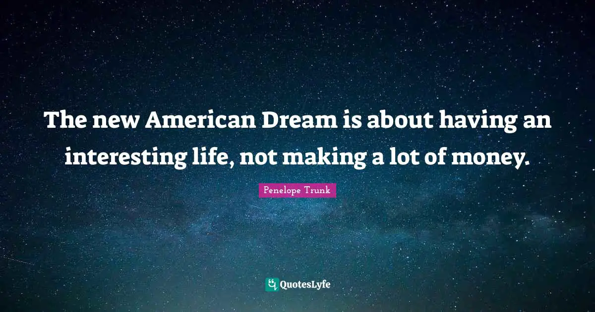 American Dream Quotes: "The new American Dream is about having an interesting life, not making a lot of money."