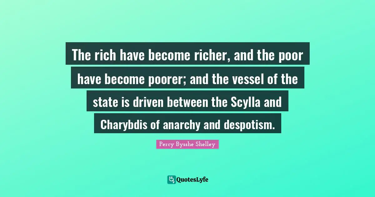 Vessel Quotes: "The rich have become richer, and the poor have become poorer; and the vessel of the state is driven between the Scylla and Charybdis of anarchy and despotism."