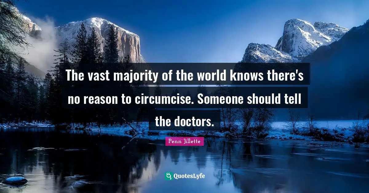 The vast majority of the world knows there's no reason to circumcise. Someone should tell the doctors.