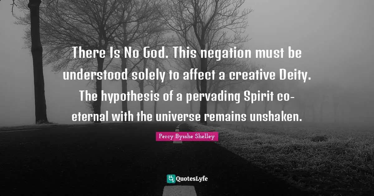 There Is No God Quotes: "There Is No God. This negation must be understood solely to affect a creative Deity. The hypothesis of a pervading Spirit co-eternal with the universe remains unshaken."