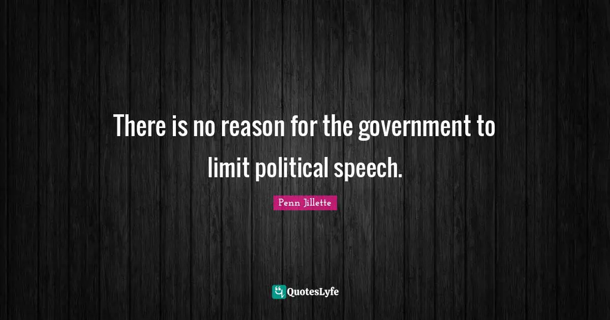 There is no reason for the government to limit political speech.