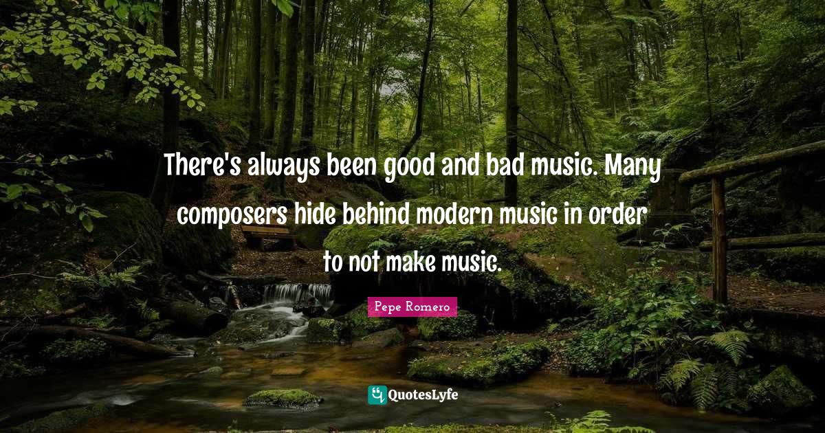 There's always been good and bad music. Many composers hide behind mod