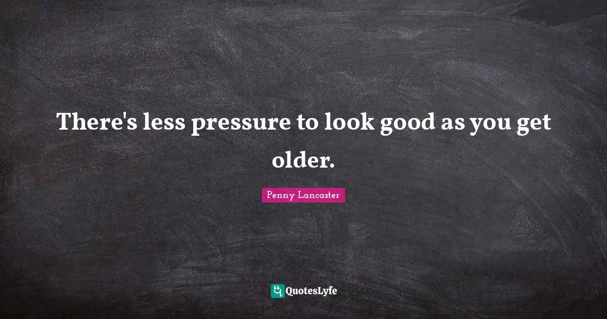 Penny Lancaster Quotes: "There's less pressure to look good as you get older."