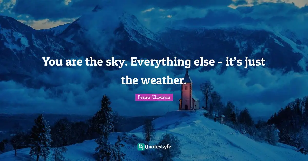 Weather Quotes: "You are the sky. Everything else - it’s just the weather."