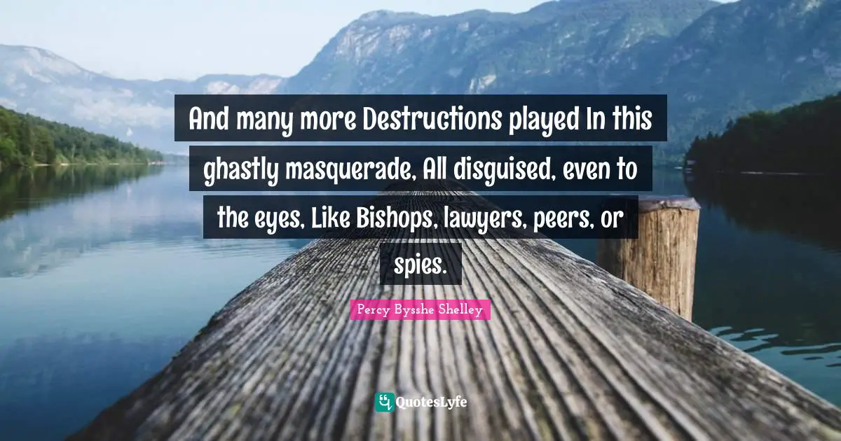 And many more Destructions played In this ghastly masquerade, All disguised, even to the eyes, Like Bishops, lawyers, peers, or spies.