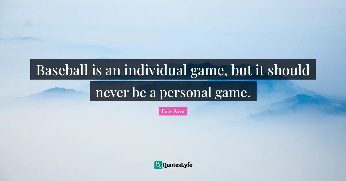 Baseball is an individual game, but it should never be a personal game.