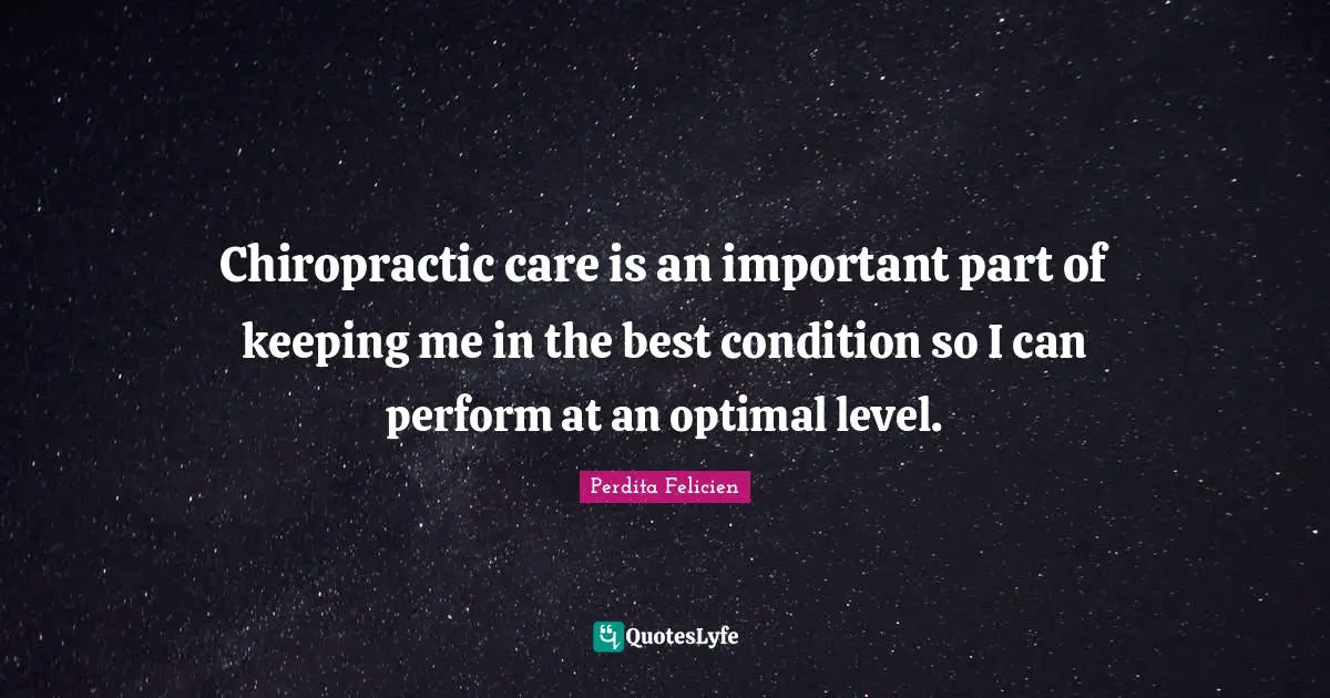 Optimal Quotes: "Chiropractic care is an important part of keeping me in the best condition so I can perform at an optimal level."