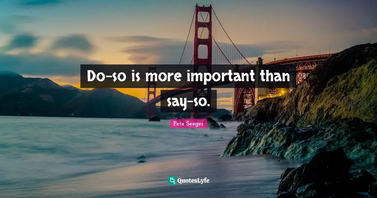 Do-so is more important than say-so.