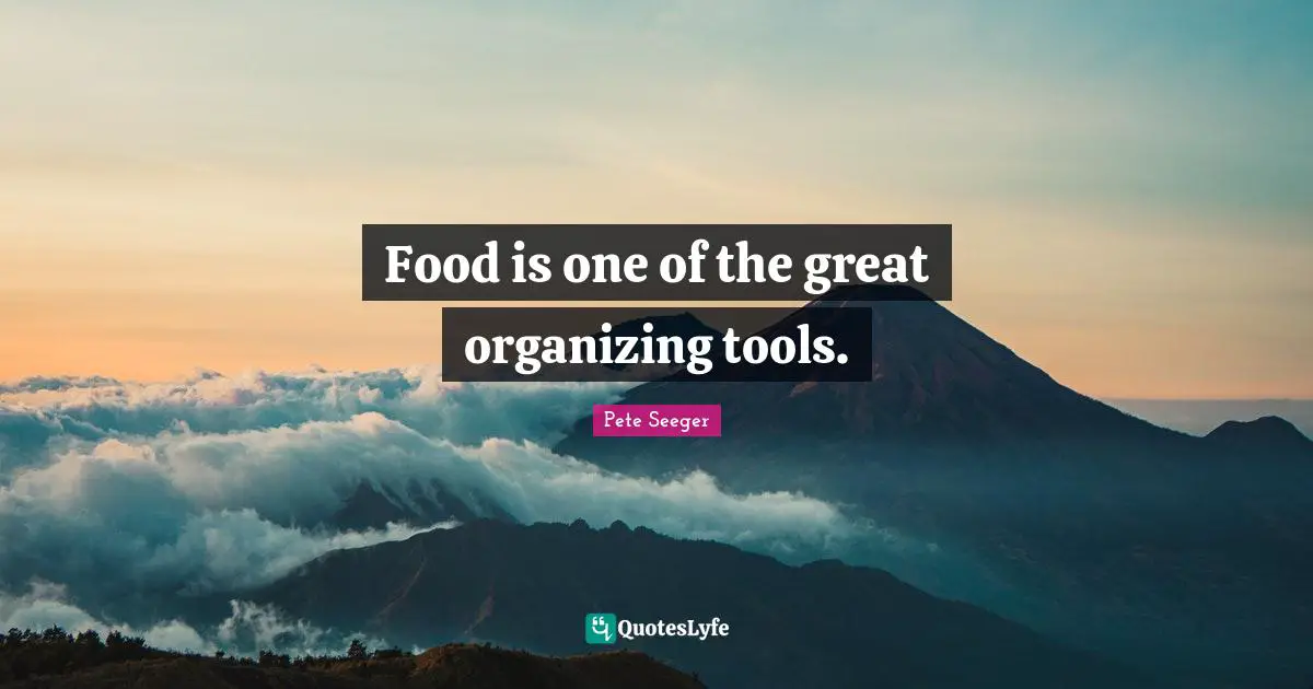 Food is one of the great organizing tools.