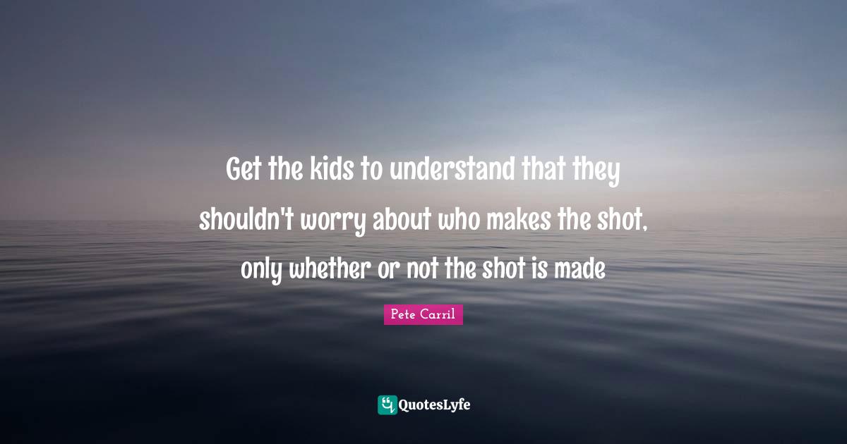 Get the kids to understand that they shouldn't worry about who makes the shot, only whether or not the shot is made