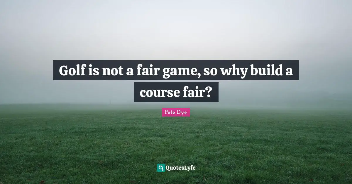 Golf is not a fair game, so why build a course fair?