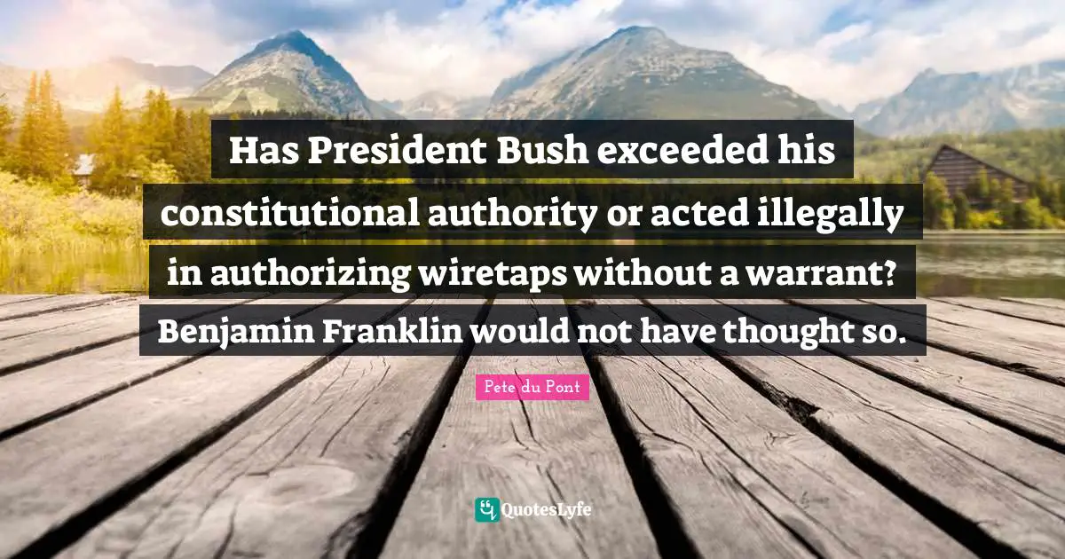 Has President Bush exceeded his constitutional authority or acted illegally in authorizing wiretaps without a warrant? Benjamin Franklin would not have thought so.