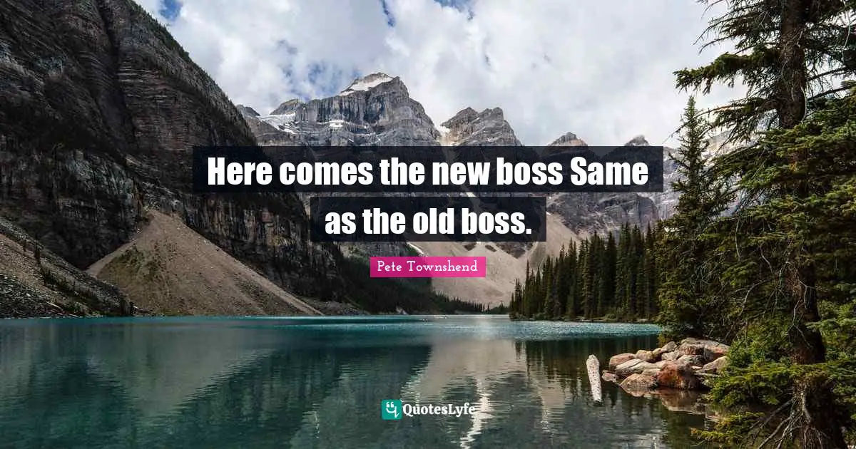 Pete Townshend Quotes: "Here comes the new boss Same as the old boss."