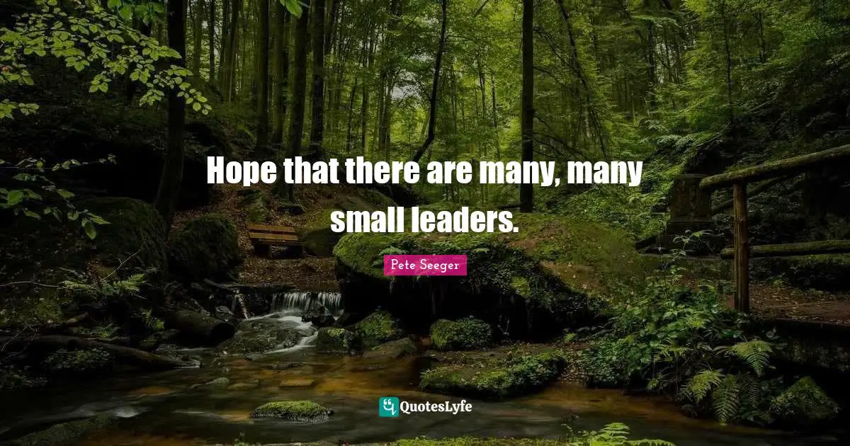 Hope that there are many, many small leaders.