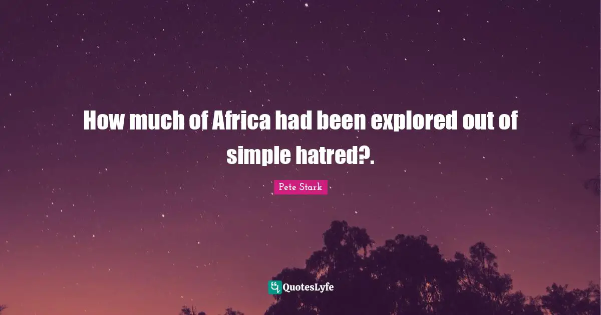 How much of Africa had been explored out of simple hatred?.