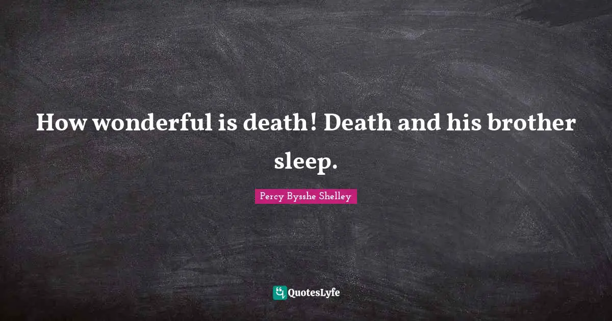 How wonderful is death! Death and his brother sleep.