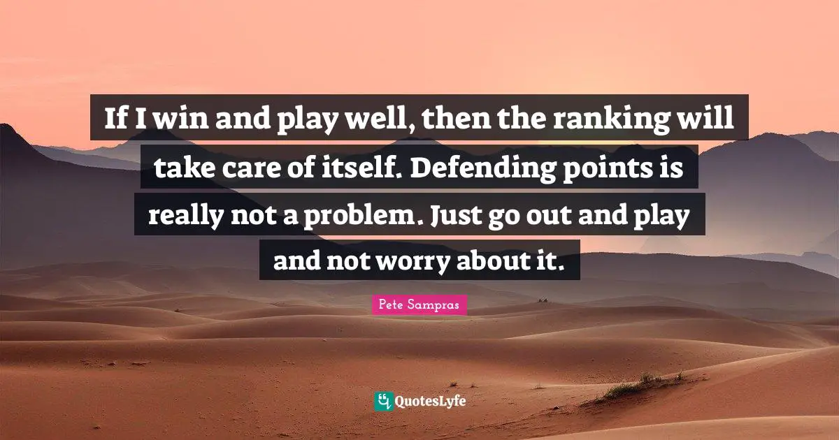 Ranking Quotes: "If I win and play well, then the ranking will take care of itself. Defending points is really not a problem. Just go out and play and not worry about it."