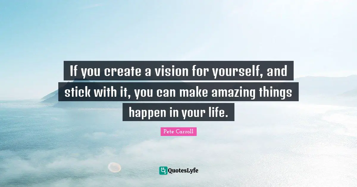 Sticks Quotes: "If you create a vision for yourself, and stick with it, you can make amazing things happen in your life."