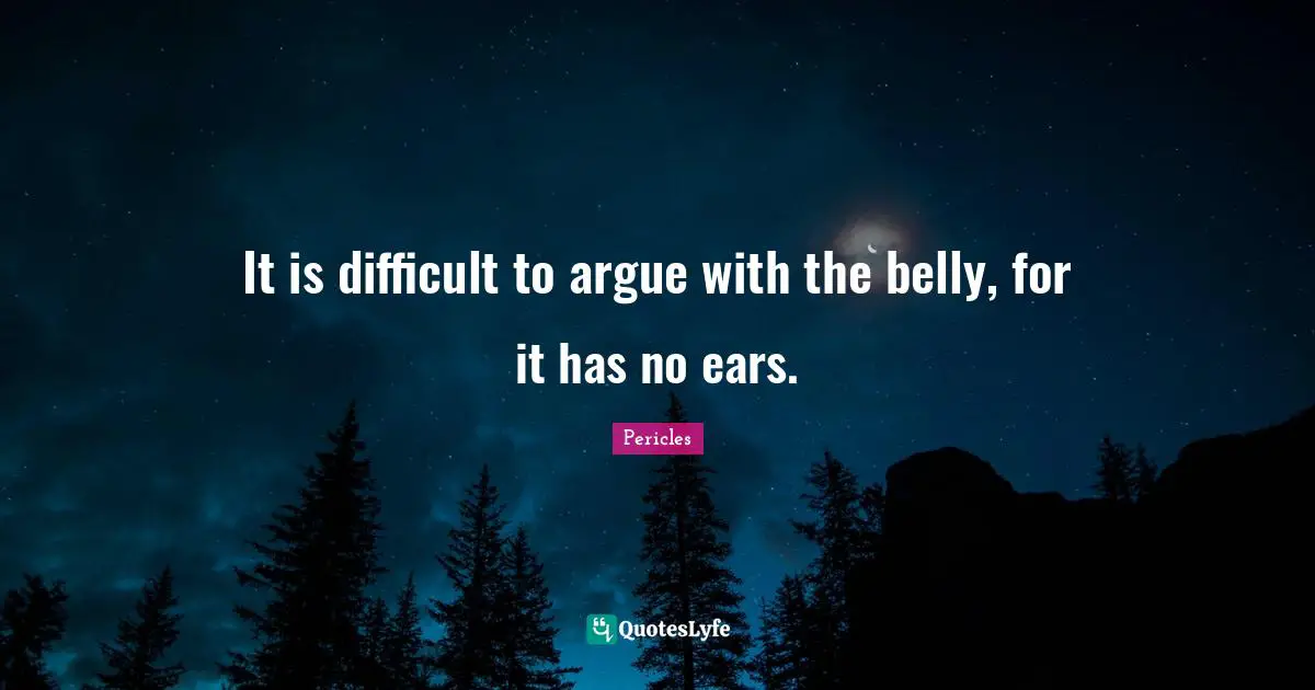 Belly Quotes: "It is difficult to argue with the belly, for it has no ears."