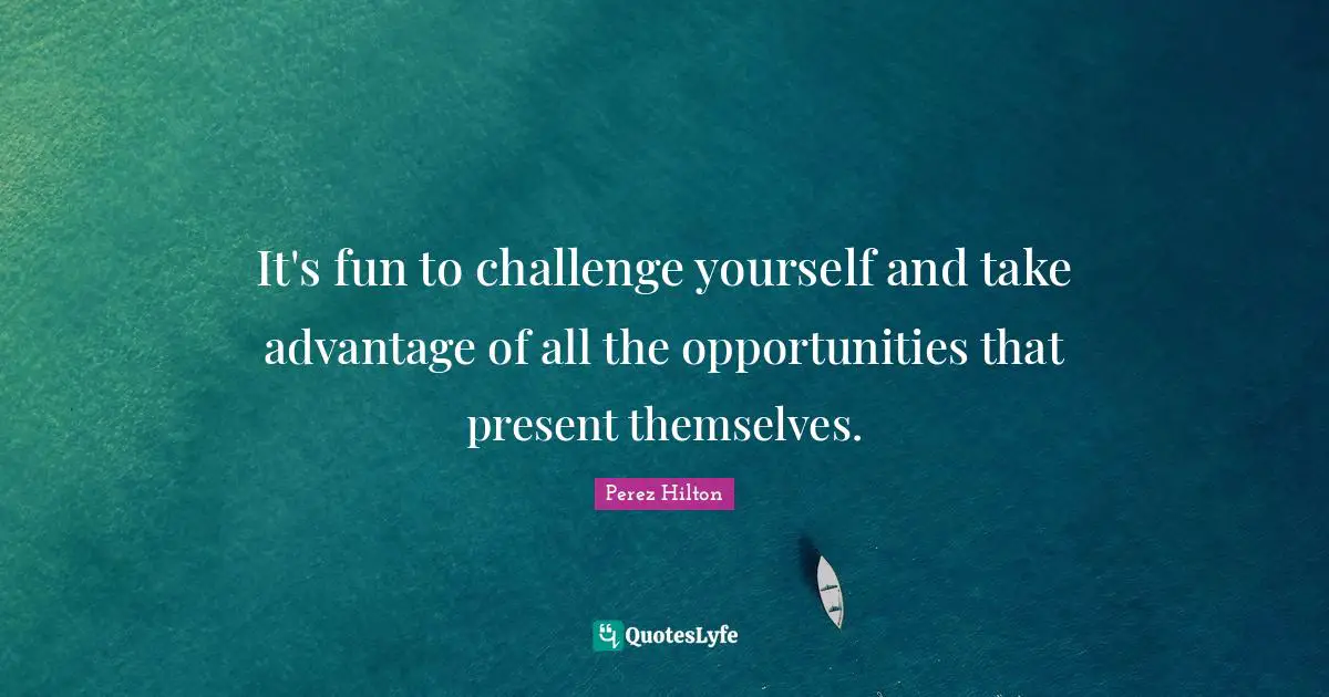 Challenge Yourself Quotes: "It's fun to challenge yourself and take advantage of all the opportunities that present themselves."