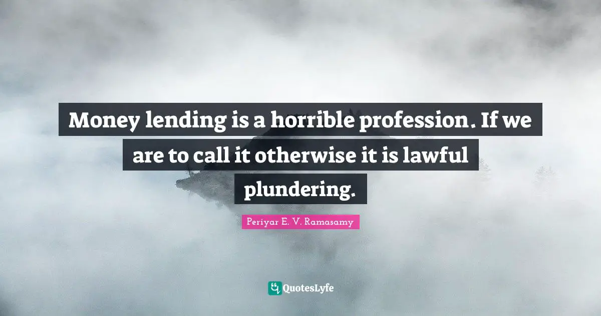 Profession Quotes: "Money lending is a horrible profession. If we are to call it otherwise it is lawful plundering."