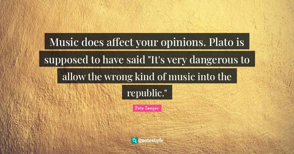 Music does affect your opinions. Plato is supposed to have said "It's very dangerous to allow the wrong kind of music into the republic."