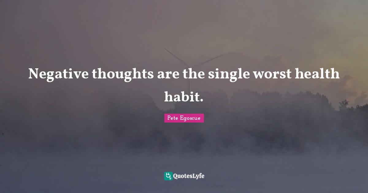 Negative Thoughts Quotes: "Negative thoughts are the single worst health habit."