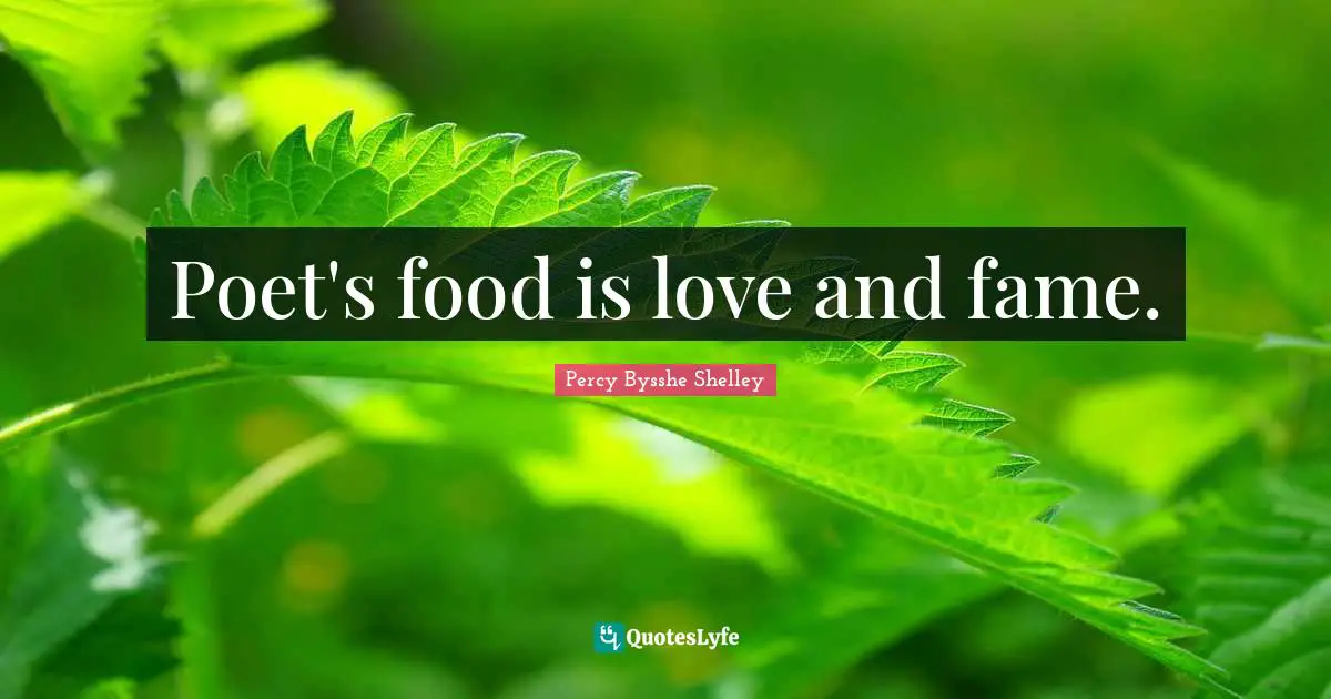 Poet's food is love and fame.