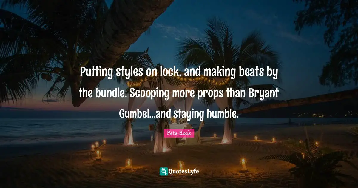 Putting styles on lock, and making beats by the bundle, Scooping more props than Bryant Gumbel...and staying humble.